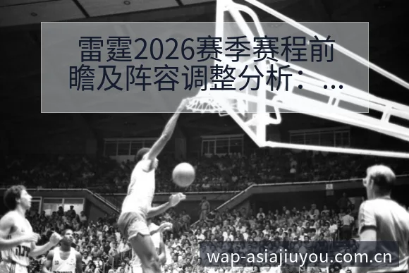 雷霆2026赛季赛程前瞻及阵容调整分析:历史表现与节点复 - 九游体育APP